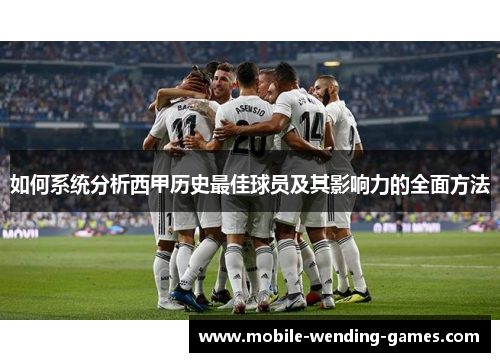 如何系统分析西甲历史最佳球员及其影响力的全面方法