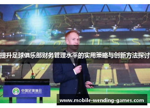 提升足球俱乐部财务管理水平的实用策略与创新方法探讨