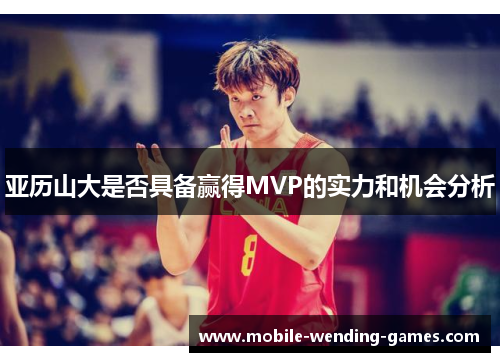亚历山大是否具备赢得MVP的实力和机会分析