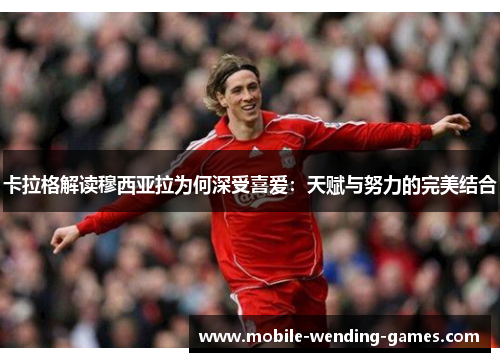 卡拉格解读穆西亚拉为何深受喜爱：天赋与努力的完美结合