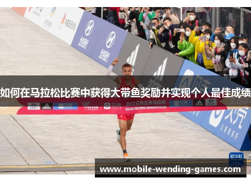 如何在马拉松比赛中获得大带鱼奖励并实现个人最佳成绩