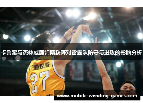 卡鲁索与杰林威廉姆斯缺阵对雷霆队防守与进攻的影响分析