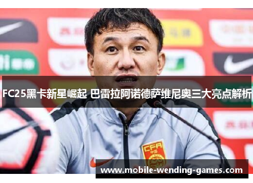 FC25黑卡新星崛起 巴雷拉阿诺德萨维尼奥三大亮点解析