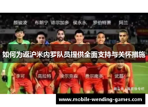 如何为返沪米内罗队员提供全面支持与关怀措施
