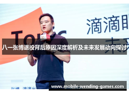 八一张博退役背后原因深度解析及未来发展动向探讨