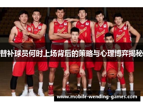 替补球员何时上场背后的策略与心理博弈揭秘