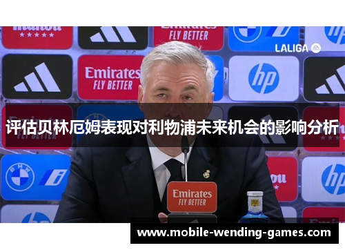 评估贝林厄姆表现对利物浦未来机会的影响分析