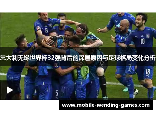 意大利无缘世界杯32强背后的深层原因与足球格局变化分析