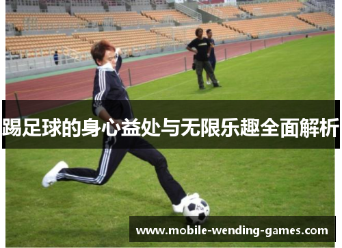 踢足球的身心益处与无限乐趣全面解析