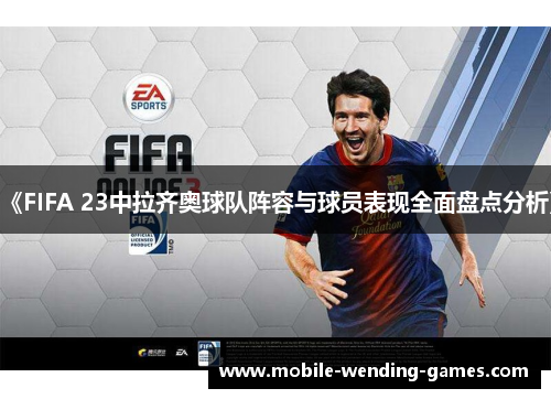 《FIFA 23中拉齐奥球队阵容与球员表现全面盘点分析》
