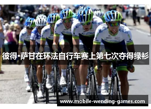 彼得·萨甘在环法自行车赛上第七次夺得绿衫 彼得·萨甘在环法自行车赛上第七次夺得绿衫