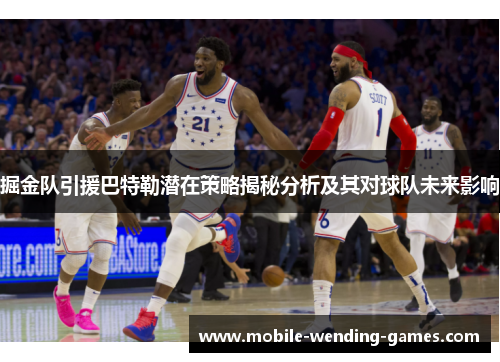 掘金队引援巴特勒潜在策略揭秘分析及其对球队未来影响