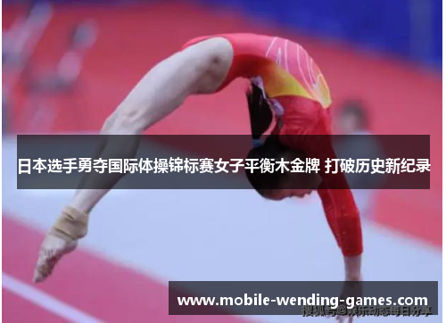 日本选手勇夺国际体操锦标赛女子平衡木金牌 打破历史新纪录 日本选手勇夺国际体操锦标赛女子平衡木金牌 打破历史新纪录