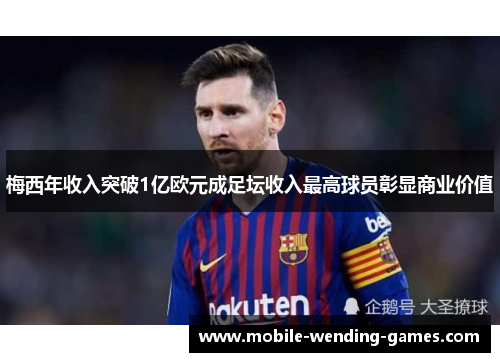 梅西年收入突破1亿欧元成足坛收入最高球员彰显商业价值 梅西年收入突破1亿欧元成足坛收入最高球员彰显商业价值