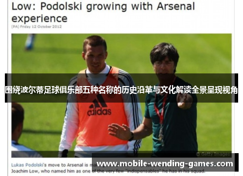 围绕波尔蒂足球俱乐部五种名称的历史沿革与文化解读全景呈现视角 围绕波尔蒂足球俱乐部五种名称的历史沿革与文化解读全景呈现视角