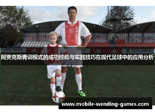 阿贾克斯青训模式的成功经验与实践技巧在现代足球中的应用分析 阿贾克斯青训模式的成功经验与实践技巧在现代足球中的应用分析