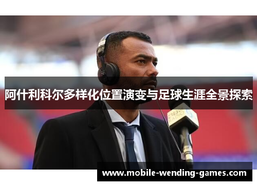 阿什利科尔多样化位置演变与足球生涯全景探索