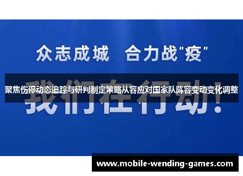 聚焦伤停动态追踪与研判制定策略从容应对国家队阵容变动变化调整